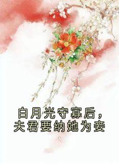 白月光守寡后，夫君要纳她为妾