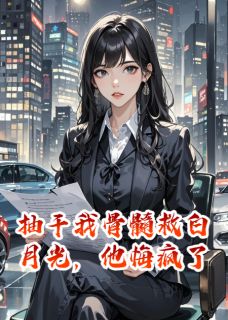 抽干我骨髓救白月光，他悔疯了