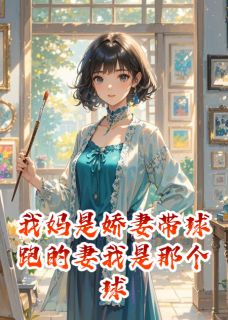 我妈是娇妻带球跑的妻我是那个球