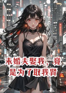 未婚夫娶我，竟是为了取我肾