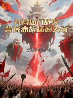 开局仙门矿奴，誓将赤旗插遍天穹