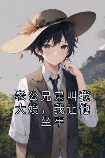 老公兄弟叫我大嫂，我让他坐牢