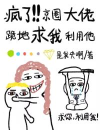 疯了！京圈大佬跪地求我利用他