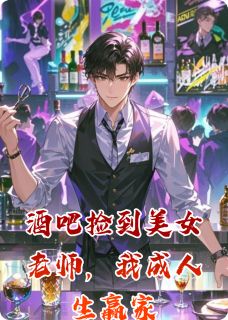 酒吧捡到美女老师，我成人生赢家