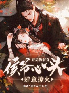 开局做替身,在侯爷心头肆意撩火