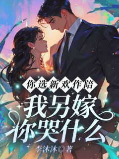 你选新欢作陪，我另嫁你哭什么