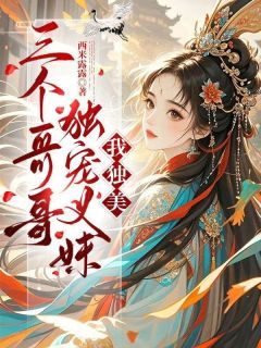 三个哥哥独宠义妹，我独美