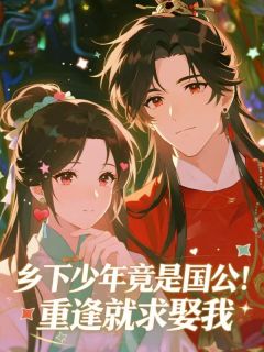 乡下少年竟是国公！重逢就求娶我