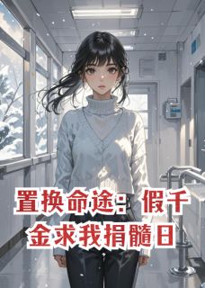 置换命途：假千金求我捐髓日
