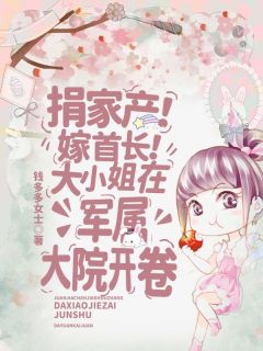 捐家产！嫁首长！大小姐在军属大院开卷