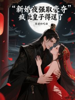 新婚夜强取豪夺，疯批皇子得逞了