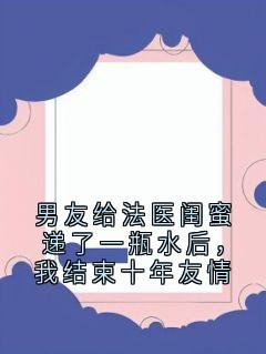 男友给法医闺蜜递了一瓶水后，我结束十年友情