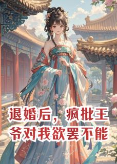 退婚后，疯批王爷对我欲罢不能