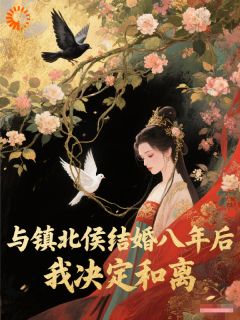 与镇北侯结婚八年后，我决定和离