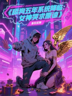 舔狗五年系统降临：女神哭求原谅