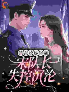 钓系玫瑰轻颤，宋队长失控沉沦