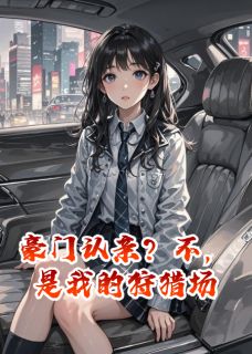 豪门认亲？不，是我的狩猎场