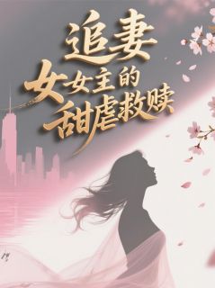 追妻大女主的甜虐救赎