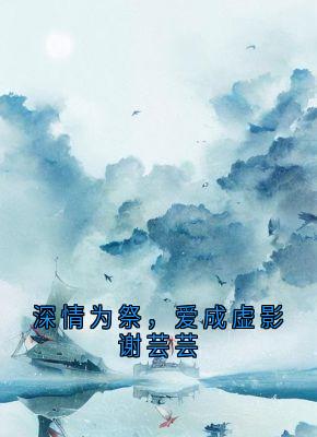 深情为祭，爱成虚影谢芸芸