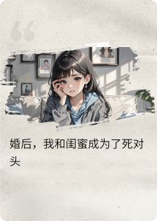 婚后，我和闺蜜成了死对头