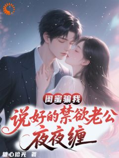 闺蜜骗我，说好的禁欲老公夜夜缠