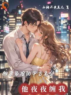 相亲角捡的甲方老公，他夜夜缠我