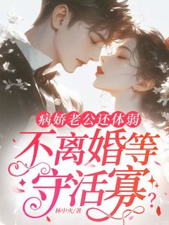 病娇老公还体弱，不离婚等守活寡？