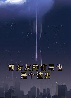 前女友的竹马也是个渣男