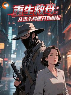 重生救母：从击杀悍匪开始崛起
