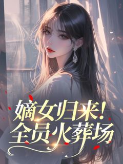 嫡女归来！全员火葬场​​