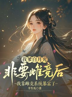 我爹白月光非要雌竞后，我靠雌竞系统暴富了