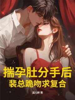 揣孕肚分手后，裴总跪吻求复合