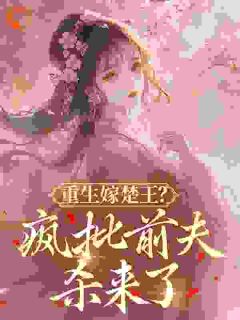 重生嫁楚王？疯批前夫杀来了