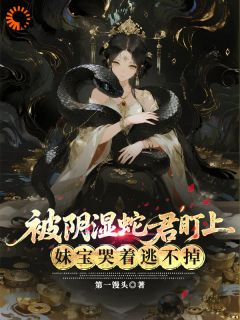 被高冷蛇君纠缠后，阿妹逃不掉了