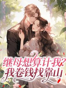 继母想算计我？我卷钱找靠山