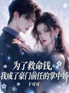 为了救命钱，我成了豪门前任的掌中娇
