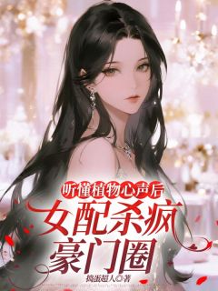 听懂植物心声后，女配杀疯豪门圈