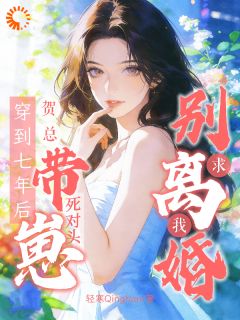 穿到七年后，贺总带崽求我别离婚