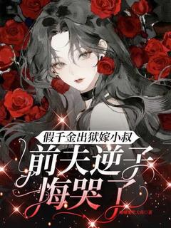 假千金出狱嫁小叔，前夫逆子悔哭了