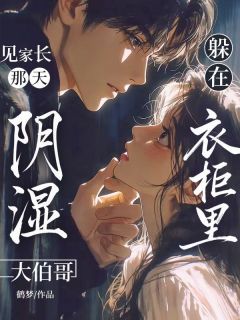 见家长那天，阴湿大伯哥躲在衣柜里