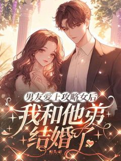 男友爱上攻略女后，我和他弟结婚了
