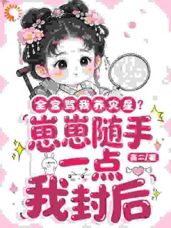 全宫骂我养灾星？崽崽随手一点我封后