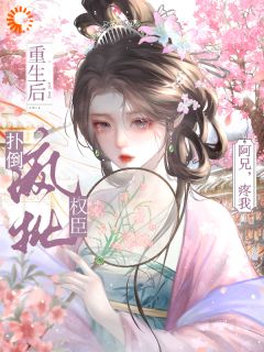 重生后扑倒疯批权臣，阿兄，疼我